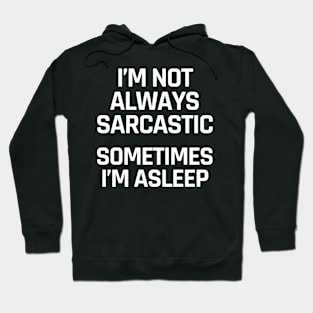 I'm Not Always Sarcastic Sometimes I'm Asleep (White Art) Hoodie